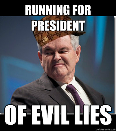 Running for President of Evil LIES  Scumbag Gingrich