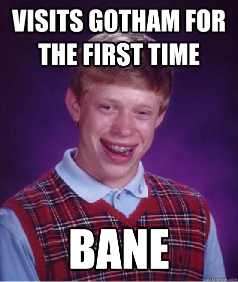 visits gotham for the first time bane  Bad Luck Brian