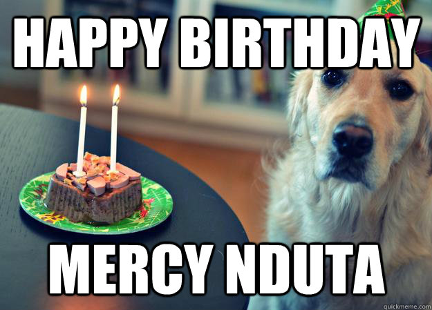 happy birthday mercy nduta  Sad Birthday Dog