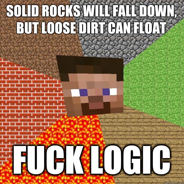 Solid rocks will fall down, but loose dirt can float Fuck logic  Minecraft