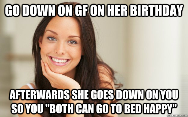 Go Down On GF On Her Birthday Afterwards She Goes Down On You So You 