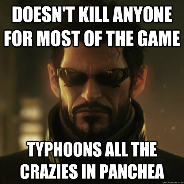 Doesn't kill anyone for most of the game typhoons all the crazies in Panchea  Adam Jensen