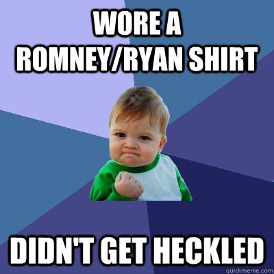 wore a romney/ryan shirt didn't get heckled   Success Kid