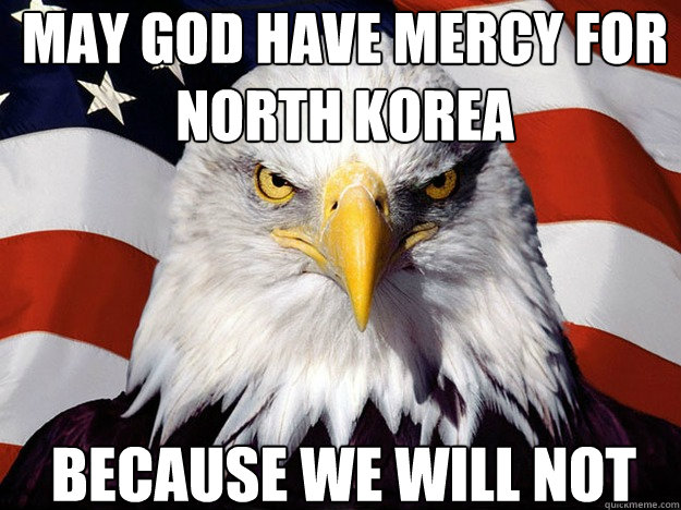 May God Have Mercy for North Korea because we will not - May God Have Mercy for North Korea because we will not  Patriotic Eagle