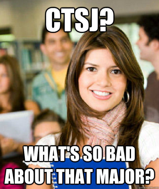 CTSJ? What's So Bad About That Major? - CTSJ? What's So Bad About That Major?  busch sheltered freshman