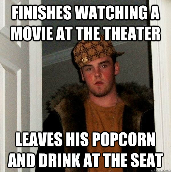 finishes watching a movie at the theater leaves his popcorn and drink at the seat  Scumbag Steve