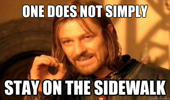 One Does Not Simply Stay on the sidewalk  Boromir