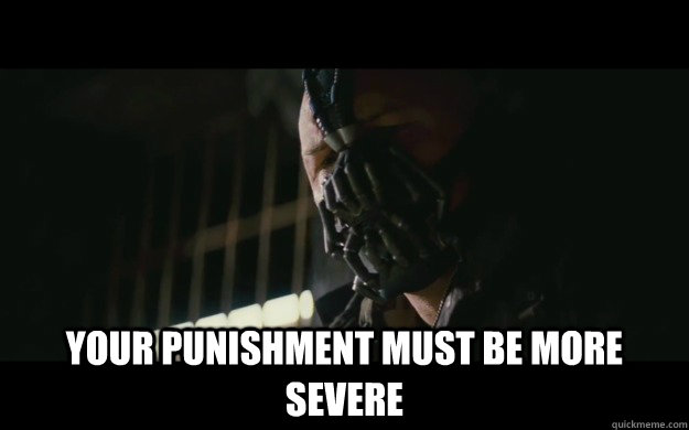  Your punishment must be more severe  Badass Bane