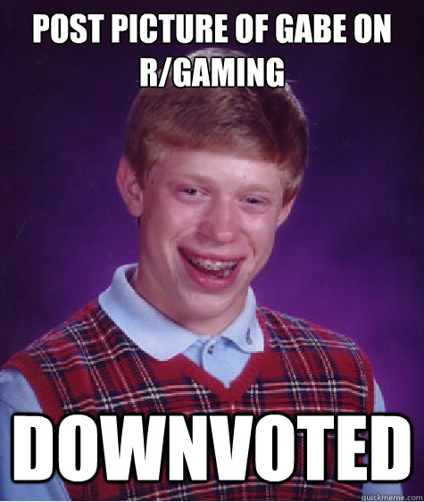 post picture of gabe on r/gaming downvoted  Bad Luck Brian