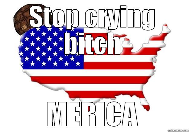 STOP CRYING BITCH MERICA Scumbag america