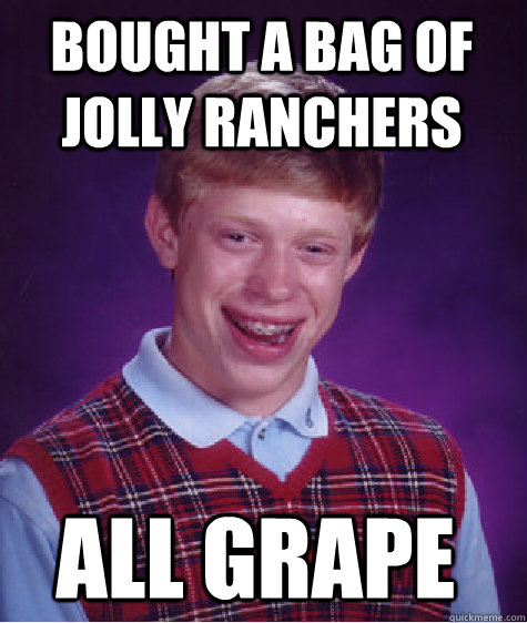 Bought a bag of jolly ranchers all grape - Bought a bag of jolly ranchers all grape  Bad Luck Brian