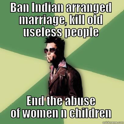 BAN INDIAN ARRANGED MARRIAGE, KILL OLD USELESS PEOPLE END THE ABUSE OF WOMEN N CHILDREN Helpful Tyler Durden