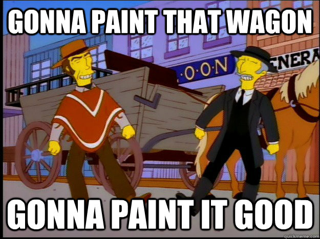 GONNA PAINT THAT WAGON GONNA PAINT IT GOOD - GONNA PAINT THAT WAGON GONNA PAINT IT GOOD  brisbanelol