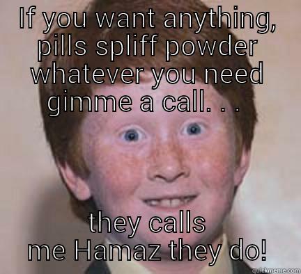 IF YOU WANT ANYTHING, PILLS SPLIFF POWDER WHATEVER YOU NEED GIMME A CALL. . .  THEY CALLS ME HAMAZ THEY DO! Over Confident Ginger