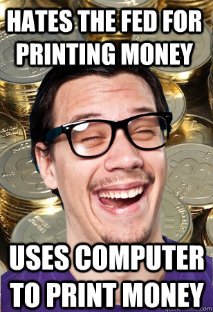 hates the fed for printing money uses computer to print money  Bitcoin user not affected