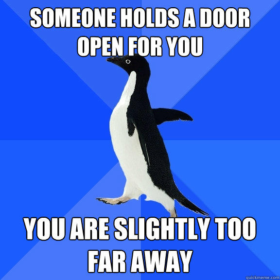 someone holds a door open for you you are slightly too far away - someone holds a door open for you you are slightly too far away  Socially Awkward Penguin