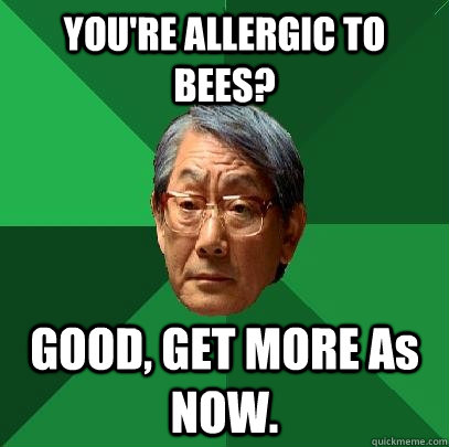 YOU'RE ALLERGIC TO BEES? GOOD, GET MORE As NOW.  High Expectations Asian Father