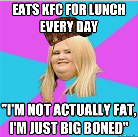 Eats KFC for lunch every day 