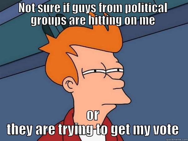 NOT SURE IF GUYS FROM POLITICAL GROUPS ARE HITTING ON ME OR THEY ARE TRYING TO GET MY VOTE Futurama Fry