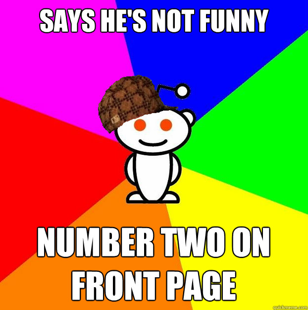 Says he's not funny number two on front page  Scumbag Redditor