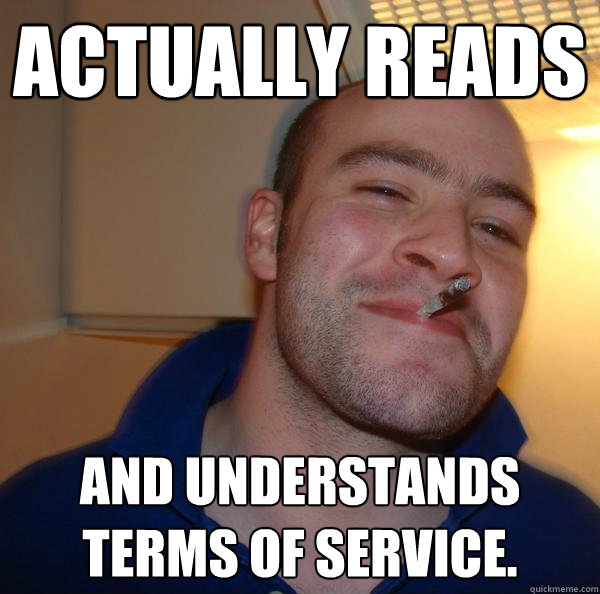 Actually reads  and understands terms of service. - Actually reads  and understands terms of service.  Misc