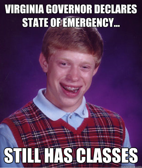 Virginia Governor declares state of emergency... still has classes  - Virginia Governor declares state of emergency... still has classes   Bad Luck Brian