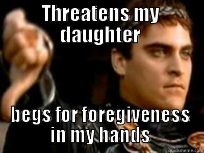 tisk tisk - THREATENS MY DAUGHTER BEGS FOR FORGIVENESS IN MY HANDS Downvoting Roman