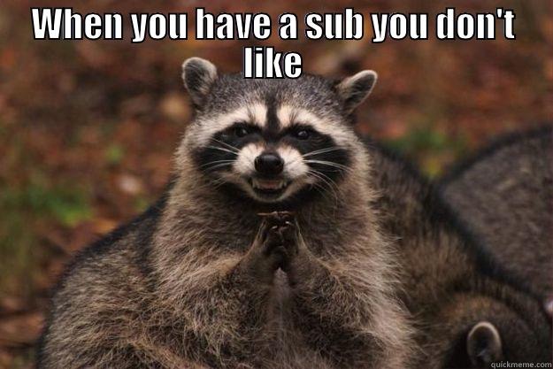 WHEN YOU HAVE A SUB YOU DON'T LIKE  Evil Plotting Raccoon