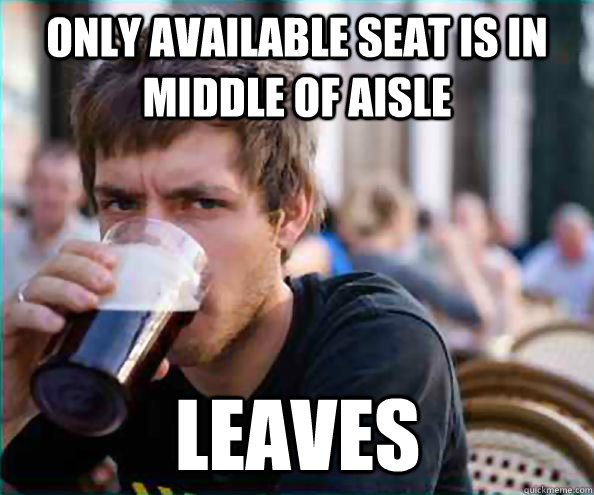 Only Available seat is in middle of aisle Leaves - Only Available seat is in middle of aisle Leaves  Lazy College Senior