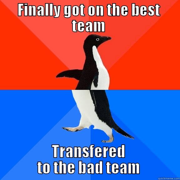 FINALLY GOT ON THE BEST TEAM TRANSFERED TO THE BAD TEAM Socially Awesome Awkward Penguin