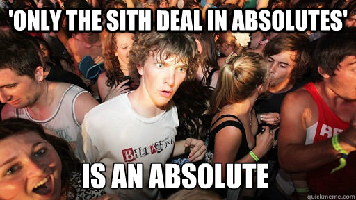 'only the sith deal in absolutes' is an absolute   Sudden Clarity Clarence