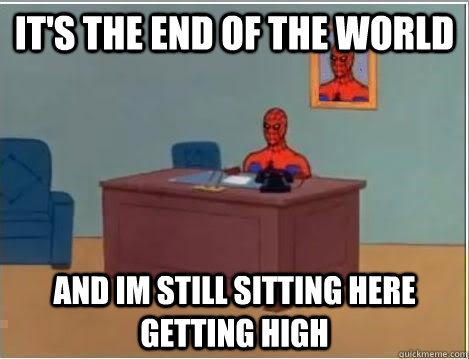 it's the end of the world and im still sitting here getting high  Spiderman Desk