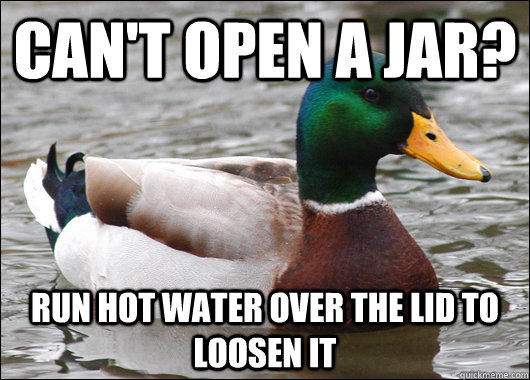 Can't open a jar? Run hot water over the lid to loosen it  Actual Advice Mallard