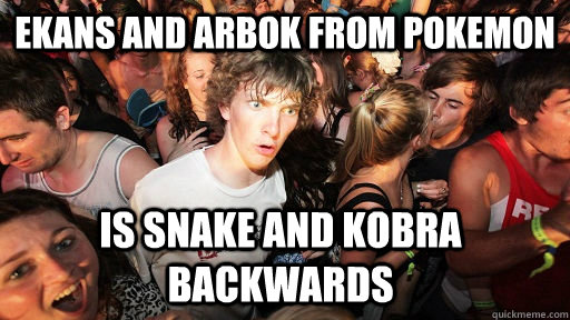 Ekans and Arbok from pokemon Is snake and Kobra backwards - Ekans and Arbok from pokemon Is snake and Kobra backwards  Sudden Clarity Clarence