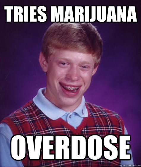 Tries marijuana overdose - Tries marijuana overdose  Bad Luck Brian