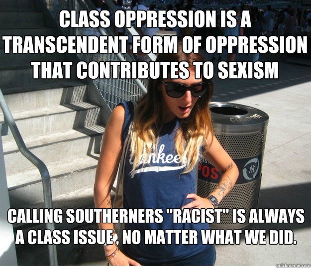 Class oppression is a transcendent form of oppression that contributes to sexism calling southerners 