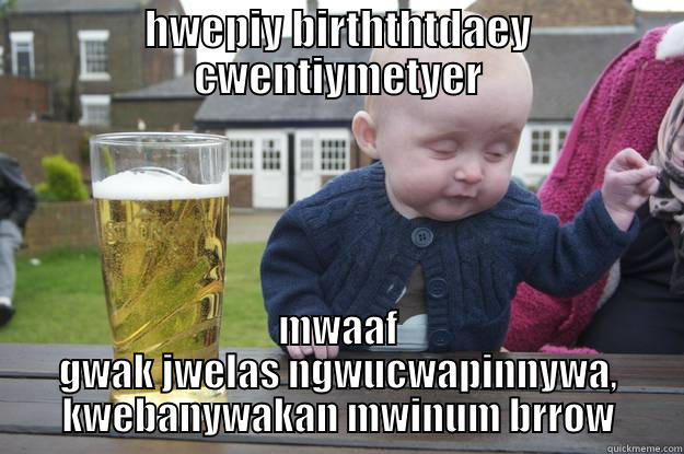 HWEPIY BIRTHTHTDAEY CWENTIYMETYER MWAAF GWAK JWELAS NGWUCWAPINNYWA, KWEBANYWAKAN MWINUM BRROW drunk baby