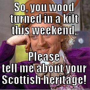 SO, YOU WOOD TURNED IN A KILT THIS WEEKEND, PLEASE TELL ME ABOUT YOUR SCOTTISH HERITAGE! Condescending Wonka