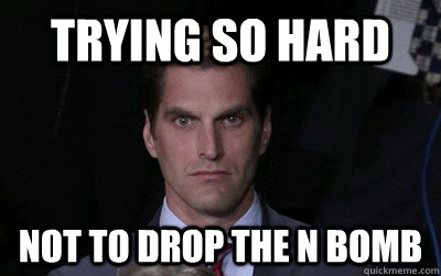 Trying so hard not to drop the n bomb  Menacing Josh Romney