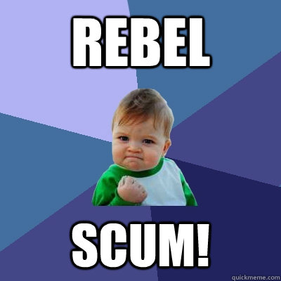 Rebel Scum!  Success Kid