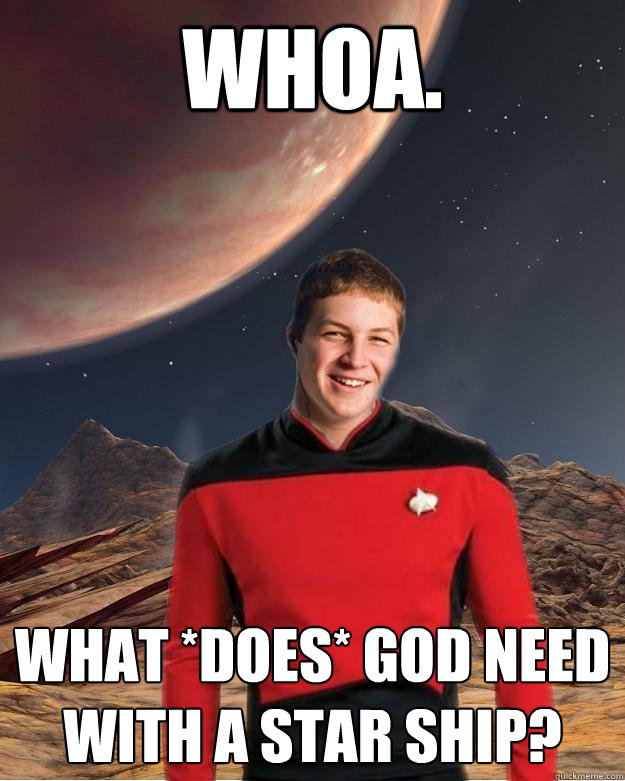 Whoa.  What *does* God need with a star ship?  Starfleet Academy Freshman