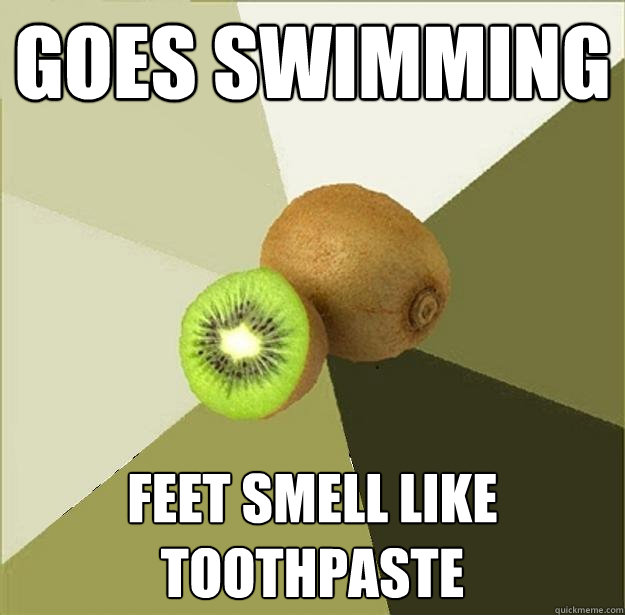 Goes swimming  Feet smell like toothpaste  - Goes swimming  Feet smell like toothpaste   Unclear Meme Kiwi