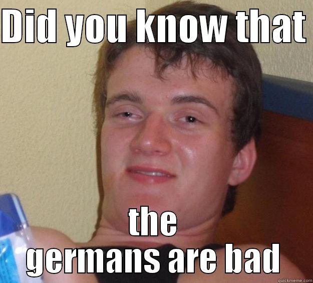 germans are bad - DID YOU KNOW THAT  THE GERMANS ARE BAD 10 Guy