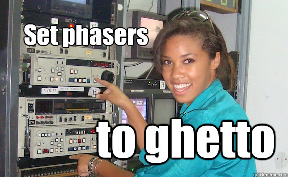 Set phasers to ghetto  
