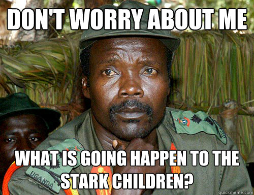 dON'T WORRY ABOUT ME
 wHAT IS GOING HAPPEN TO THE STARK CHILDREN? 
   Kony