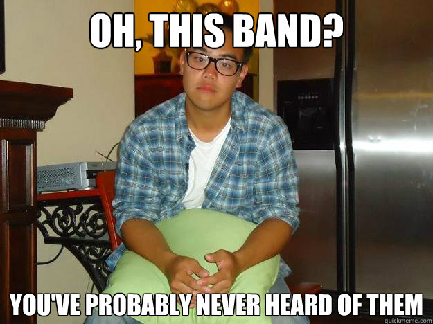 oh, this band? You've probably never heard of them - oh, this band? You've probably never heard of them  Hipster Ray