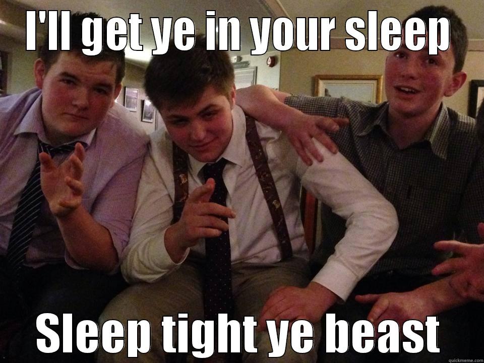 Retards xD - I'LL GET YE IN YOUR SLEEP SLEEP TIGHT YE BEAST Misc