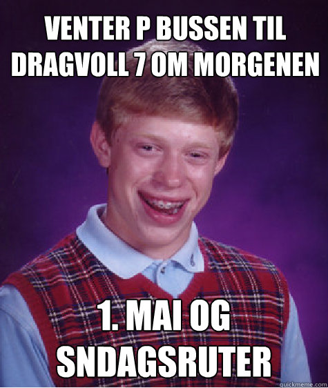 Venter på bussen til Dragvoll 7 om morgenen 1. mai og søndagsruter  Bad Luck Brian