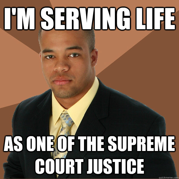 I'm serving life as one of the supreme court justice  Successful Black Man