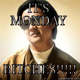 IT'S MONDAY                  BITCHES!!!!! Mr Chow